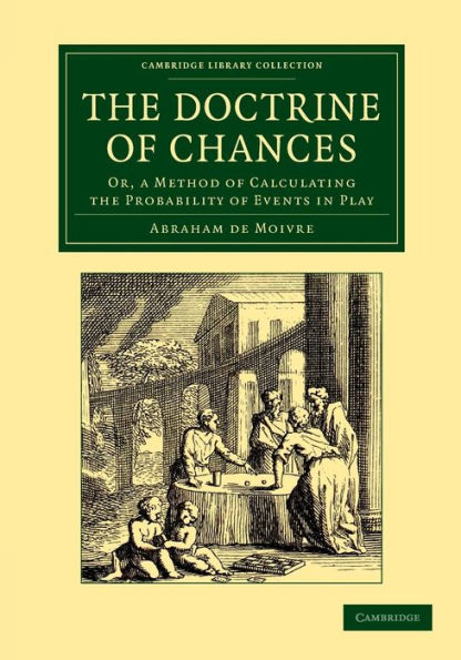 The Doctrine of Chances: Or, a Method of Calculating the Probability of Events in Play