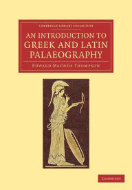 Title: An Introduction to Greek and Latin Palaeography, Author: Edward Maunde Thompson