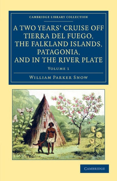 A Two Years' Cruise Off Tierra del Fuego, the Falkland Islands, Patagonia, and in the River Plate: A Narrative of Life in the Southern Seas