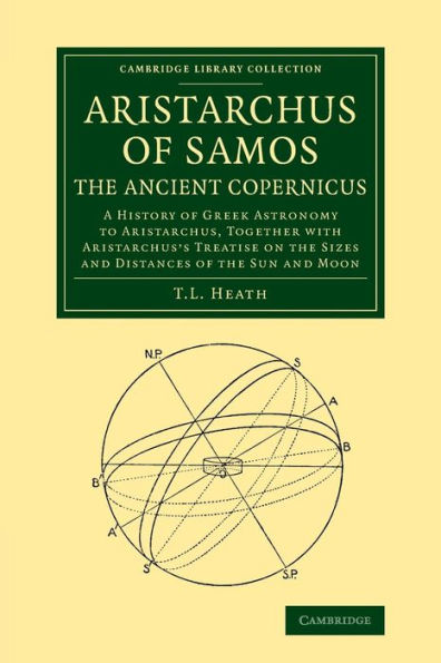 Aristarchus of Samos, the Ancient Copernicus: A History of Greek Astronomy to Aristarchus, Together with Aristarchus's Treatise on the Sizes and Distances of the Sun and Moon
