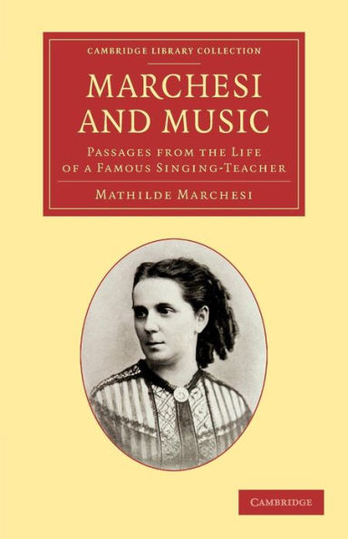 Marchesi and Music: Passages from the Life of a Famous Singing-Teacher