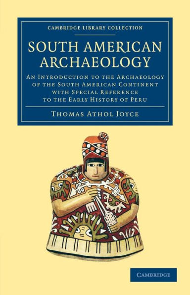 South American Archaeology: An Introduction to the Archaeology of the South American Continent with Special Reference to the Early History of Peru