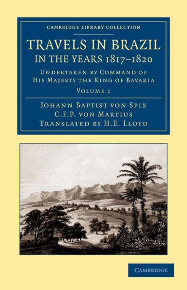 Travels in Brazil, in the Years 1817-1820: Undertaken by Command of His Majesty the King of Bavaria