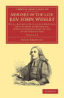 Memoirs of the Late Rev. John Wesley, A.M.: Volume 3: With a Review of his Life and Writings, and a History of Methodism, from its Commencement in 1729, to the Present Time