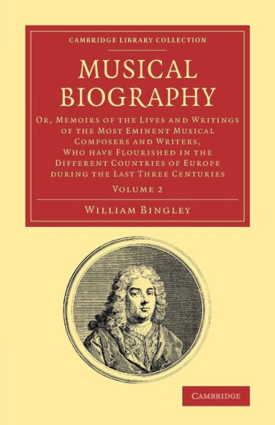 Musical Biography: Volume 2: Or, Memoirs of the Lives and Writings of the Most Eminent Musical Composers and Writers, Who Have Flourished in the Different Countries of Europe during the Last Three Centuries