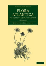 Title: Flora atlantica 3 Volume Set: Sive historia plantarum quae in Atlante, agro Tunetano et Algeriensi crescunt, Author: René Louiche Desfontaines