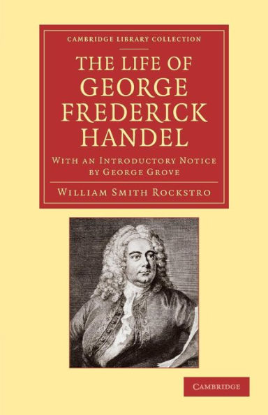 The Life of George Frederick Handel: With an Introductory Notice by George Grove
