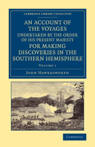 Title: An Account of the Voyages Undertaken by the Order of His Present Majesty for Making Discoveries in the Southern Hemisphere: Volume 1, Author: John Hawkesworth