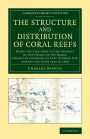 The Structure and Distribution of Coral Reefs: Being the First Part of the Geology of the Voyage of the Beagle, under the Command of Capt. Fitzroy, R.N. during the Years 1832 to 1836