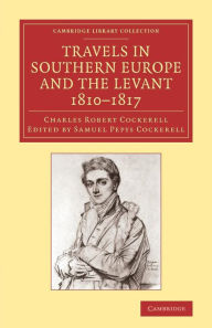 Title: Travels in Southern Europe and the Levant, 1810-1817: The Journal of C. R. Cockerell, R.A., Author: Charles Robert Cockerell