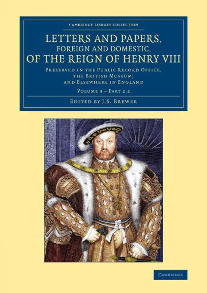 Letters and Papers, Foreign and Domestic, of the Reign of Henry VIII: Volume 3, Part 2.2: Preserved in the Public Record Office, the British Museum, and Elsewhere in England