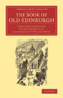 The Book of Old Edinburgh: And Hand-Book to the 'Old Edinburgh Street' Designed by Sydney Mitchell, Architect, for the International Exhibition of Industry, Science, and Art, Edinburgh, 1886