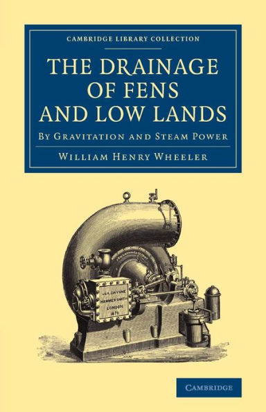 The Drainage of Fens and Low Lands: By Gravitation and Steam Power