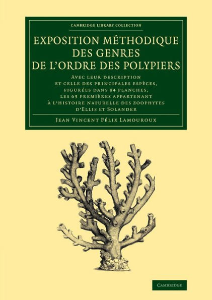 Exposition méthodique des genres de l'ordre des polypiers: Avec leur description et celle des principales espèces, figurées dans 84 planches, les 63 premières appartenant à l'histoire naturelle des zoophytes d'Ellis et Solander