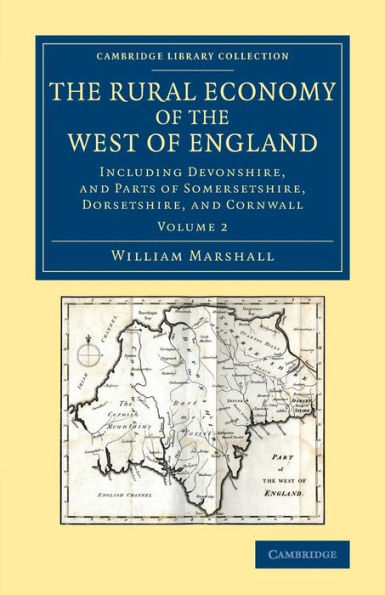 The Rural Economy of the West of England: Volume 2: Including Devonshire, and Parts of Somersetshire, Dorsetshire, and Cornwall