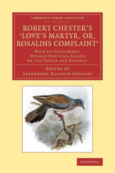 Robert Chester's 'Love's Martyr; Or, Rosalins Complaint': With its Supplement, 'Diverse Poeticall Essaies on the Turtle and Phoenix'