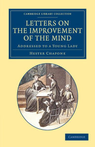 Title: Letters on the Improvement of the Mind: Addressed to a Young Lady, Author: Hester Chapone