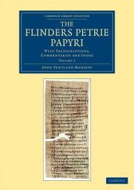 Title: The Flinders Petrie Papyri: With Transcriptions, Commentaries and Index, Author: John Pentland Mahaffy