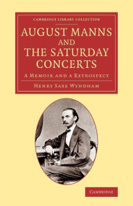 Title: August Manns and the Saturday Concerts: A Memoir and a Retrospect, Author: Henry Saxe Wyndham