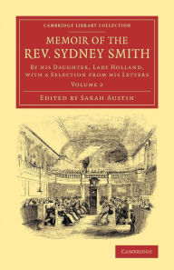 Title: Memoir of the Rev. Sydney Smith: By his Daughter, Lady Holland, with a Selection from his Letters, Author: Sarah Austin