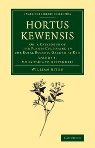 Title: Hortus Kewensis: Or, a Catalogue of the Plants Cultivated in the Royal Botanic Garden at Kew, Author: William Aiton