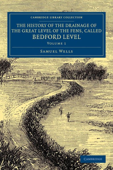 The History of the Drainage of the Great Level of the Fens, Called Bedford Level: With the Constitution and Laws of the Bedford Level Corporation