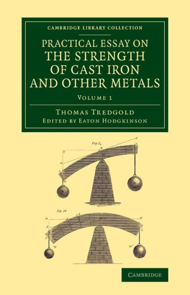 Practical Essay on the Strength of Cast Iron and Other Metals: Containing Practical Rules, Tables, and Examples, Founded on a Series of Experiments