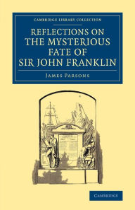 Title: Reflections on the Mysterious Fate of Sir John Franklin, Author: James Parsons