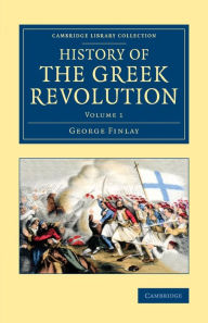 Title: History of the Greek Revolution, Volume 1, Author: George Finlay