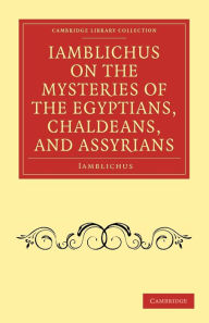 Title: Iamblichus on the Mysteries of the Egyptians, Chaldeans, and Assyrians, Author: Iamblichus