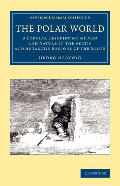 the Polar World: A Popular Description of Man and Nature Arctic Antarctic Regions Globe