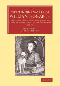 Title: The Genuine Works of William Hogarth: Illustrated with Biographical Anecdotes, a Chronological Catalogue, and Commentary, Author: John Nichols
