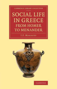 Title: Social Life in Greece from Homer to Menander, Author: John Pentland Mahaffy