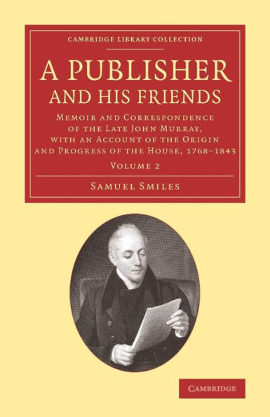 A Publisher and his Friends: Memoir and Correspondence of the Late John Murray, with an Account of the Origin and Progress of the House, 1768-1843