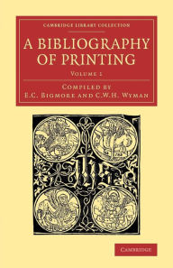 Title: A Bibliography of Printing: With Notes and Illustrations, Author: E. C. Bigmore