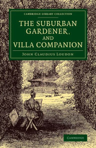 Title: The Suburban Gardener, and Villa Companion, Author: John Claudius Loudon