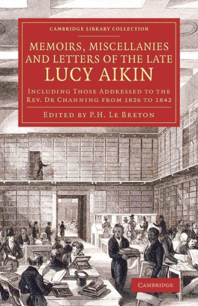 Memoirs, Miscellanies and Letters of the Late Lucy Aikin: Including Those Addressed to the Rev. Dr Channing from 1826 to 1842