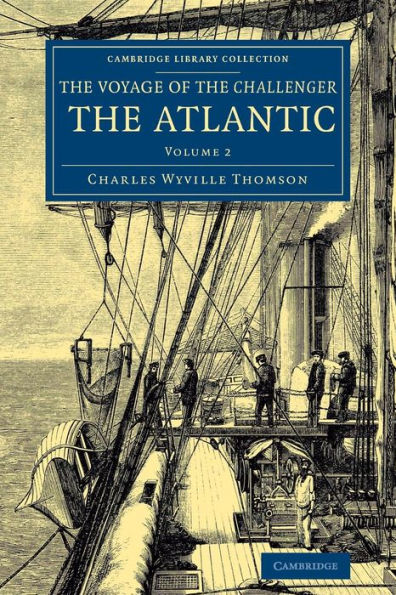 Voyage of the Challenger: The Atlantic: A Preliminary Account of the General Results of the Exploring Voyage of HMS Challenger during the Year 1873 and the Early Part of the Year 1876