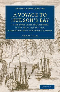 Title: A Voyage to Hudson's-Bay by the Dobbs Galleyand Californiain the Years 1746 and 1747, for Discovering a North West Passage: With an Accurate Survey of the Coast, and Short Natural History of the Country, Author: Henry Ellis