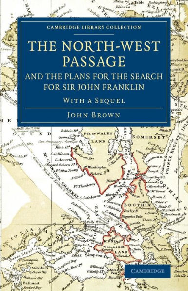 The North-West Passage and the Plans for the Search for Sir John Franklin: With a Sequel to 'The North-West Passage and the Plans for the Search for Sir John Franklin'