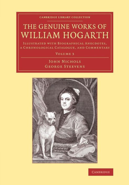 The Genuine Works of William Hogarth: Illustrated with Biographical Anecdotes, a Chronological Catalogue, and Commentary
