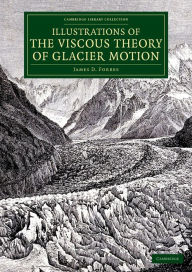 Title: Illustrations of the Viscous Theory of Glacier Motion: And Three Papers on Glaciers by John Tyndall, Author: James D. Forbes