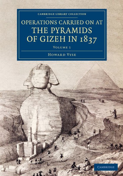 Operations Carried On at the Pyramids of Gizeh in 1837: Volume 1: With an Account of a Voyage into Upper Egypt, and an Appendix