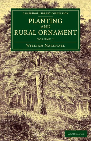 Planting and Rural Ornament: Volume 1: Being a Second Edition, with Large Additions, of Planting and Ornamental Gardening: A Practical Treatise