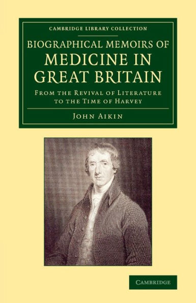 Biographical Memoirs of Medicine in Great Britain: From the Revival of Literature to the Time of Harvey