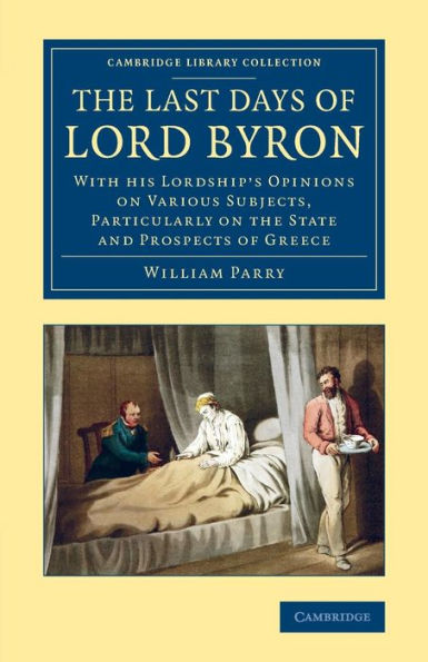 the Last Days of Lord Byron: With his Lordship's Opinions on Various Subjects, Particularly State and Prospects Greece