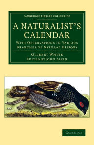 Title: A Naturalist's Calendar: With Observations in Various Branches of Natural History, Author: Gilbert White
