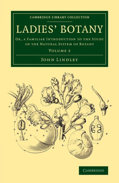 Ladies' Botany: Volume 2: Or, a Familiar Introduction to the Study of the Natural System of Botany