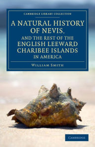 Title: A Natural History of Nevis, and the Rest of the English Leeward Charibee Islands in America: With Many Other Observations on Nature and Art, Author: William Smith