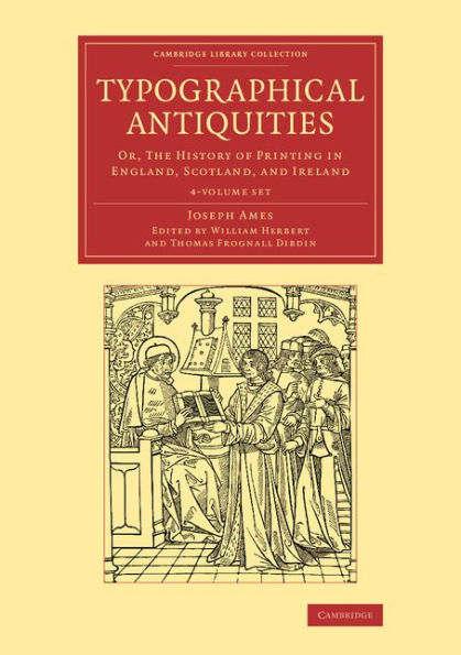 Typographical Antiquities 4 Volume Set: Or, The History of Printing in England, Scotland, and Ireland